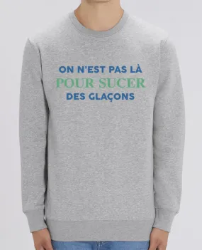 Sweat-shirt On n'est pas là pour sucer des glaçons Par tunetoo